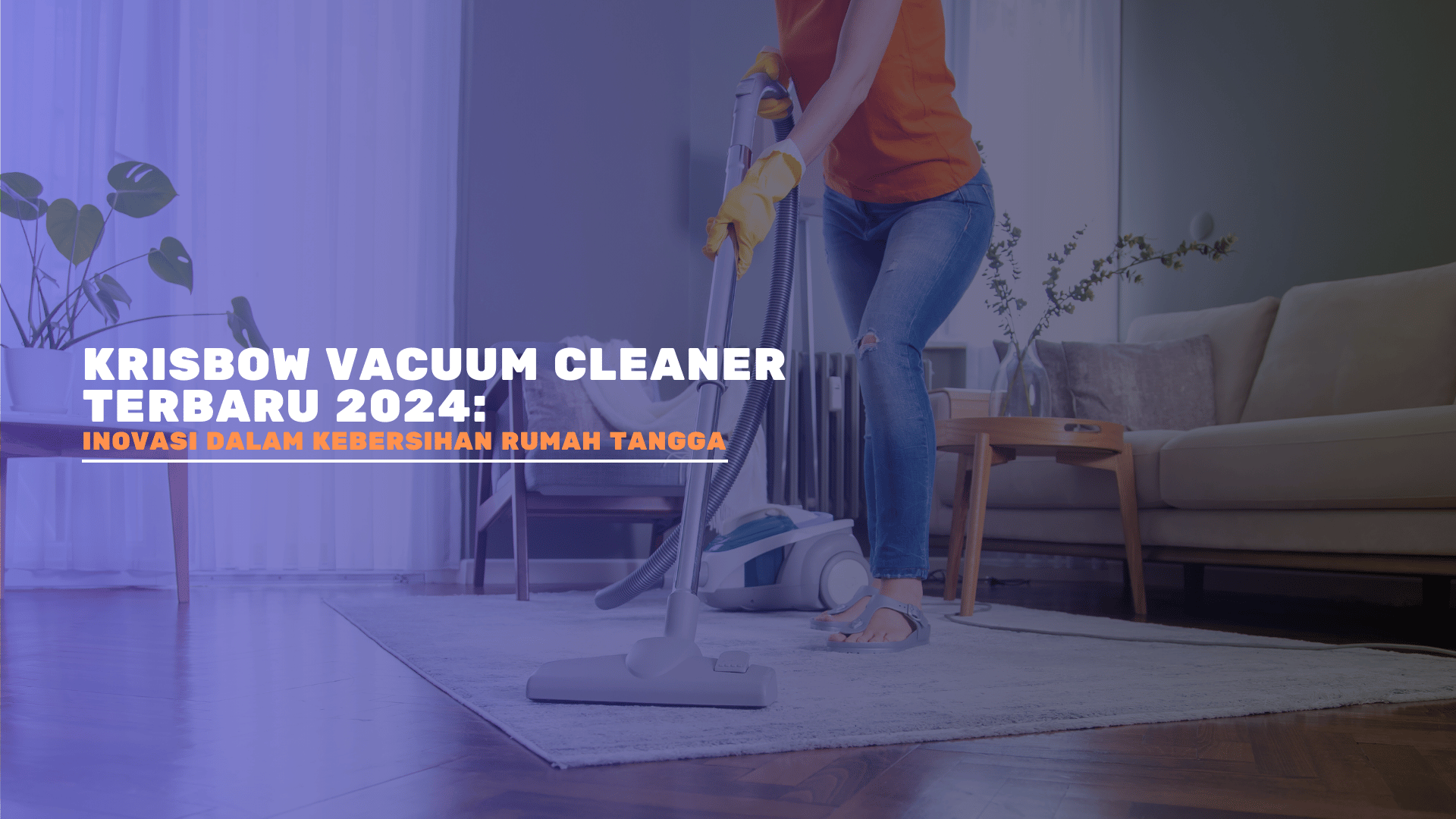 Krisbow Vacuum Cleaner Terbaru 2024: Inovasi dalam Kebersihan Rumah Tangga