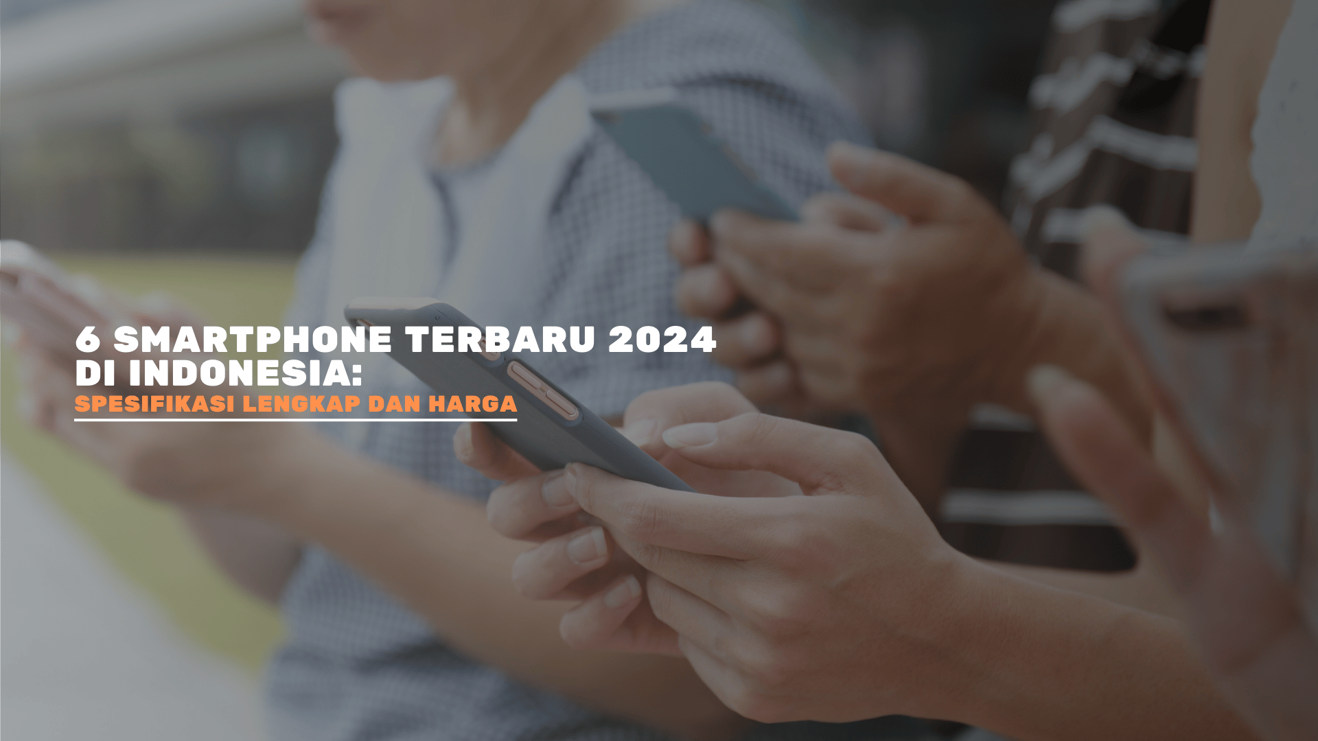6 Smartphone Terbaru 2024 di Indonesia: Spesifikasi Lengkap dan Harga