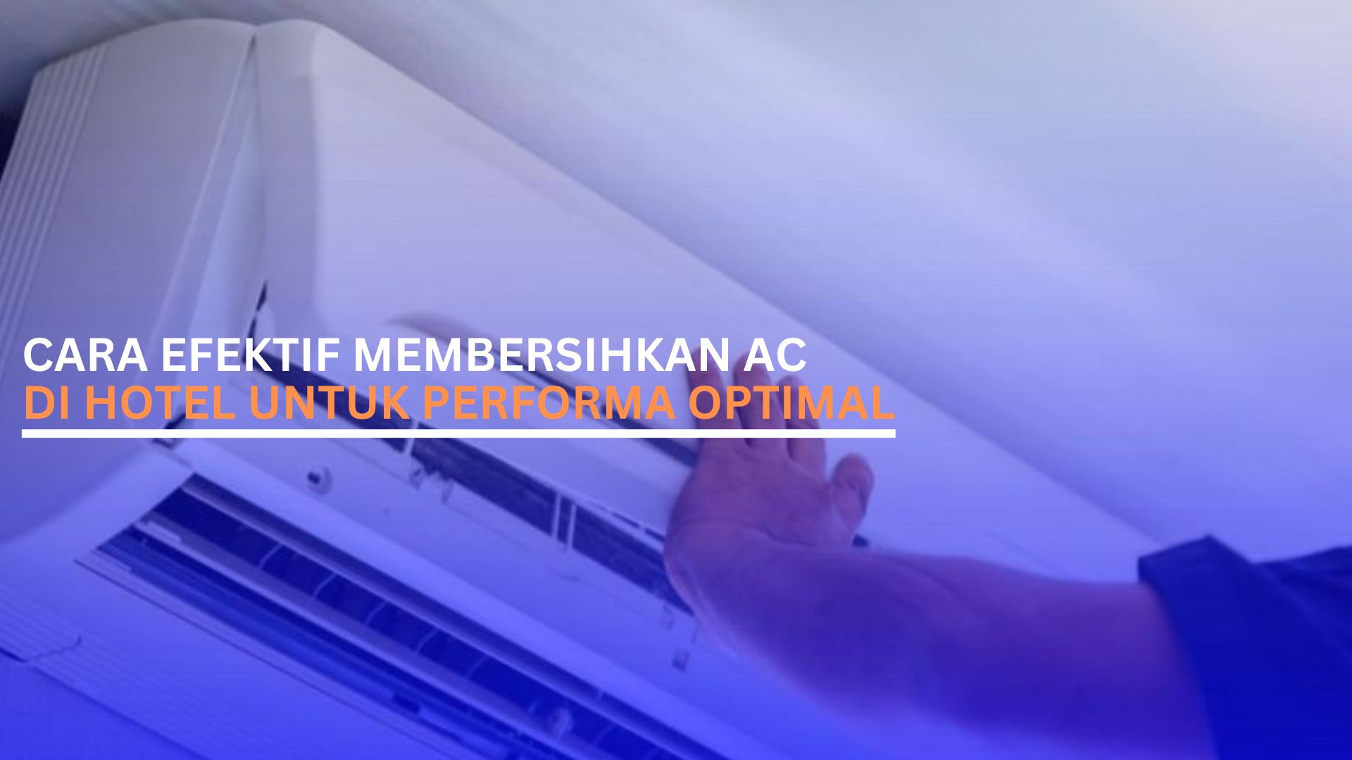 Cara Efektif Membersihkan AC di Hotel untuk Performa Optimal 