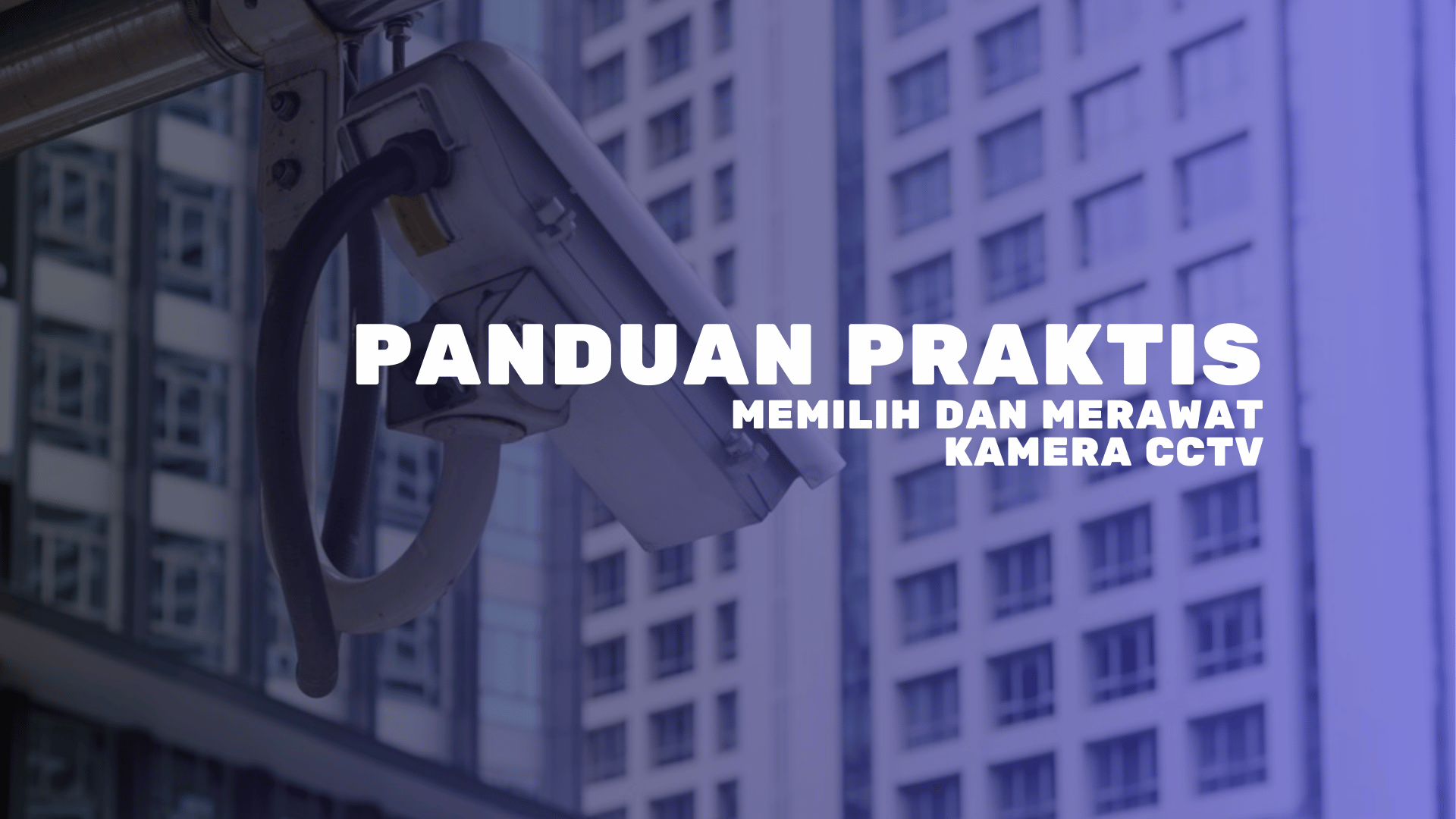 Panduan Praktis Memilih dan Merawat Kamera CCTV